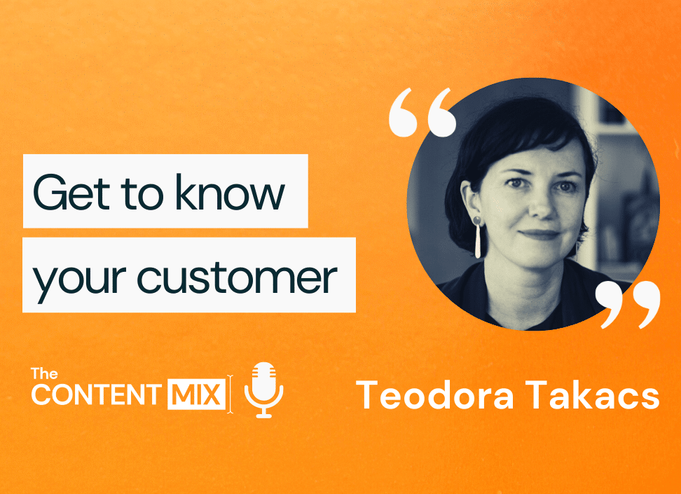 The Content Mix podcast interview with Teodora Takacs, EMEA marketing director on getting to know your customer