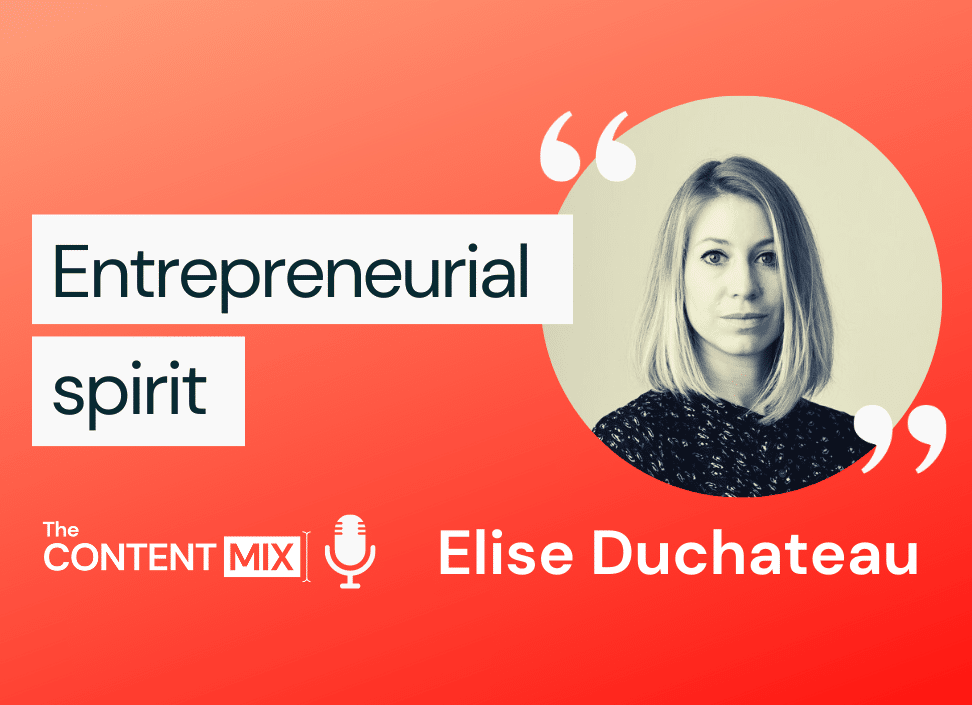 The Content Mix podcast interview with Elise Duchateau, EMEA marketing director at Nuxeo, on thinking like an entrepreneur in the marketing industry
