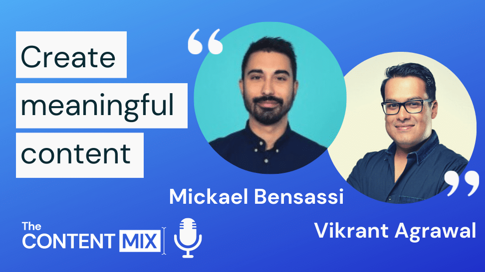 The Content Mix podcast interview with VeraContent's Kyler Canastra and Mickael Bensass and Vikrant Agrawa from greatcontent, on how to create meaningful content