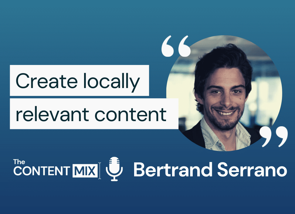 The Content Mix podcast interview with VeraContent's Kyler Canastra and UK-based Bertrand Serrano from Danone, on why you need to create locally relevant content: