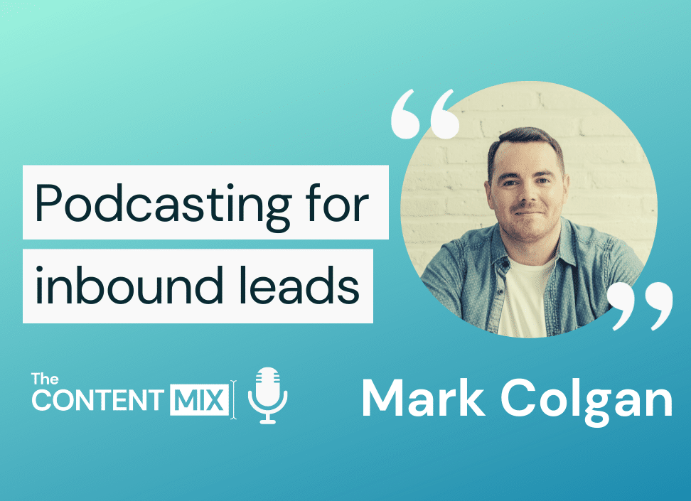 The Content Mix podcast interview with Mark Colgan, co-founder and CRO of Speak On Podcasts, on leveraging podcast relations for brand awareness and inbound leads
