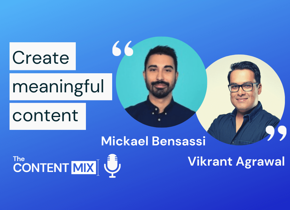 The Content Mix podcast interview with VeraContent's Kyler Canastra and Mickael Bensass and Vikrant Agrawa from greatcontent, on how to create meaningful content
