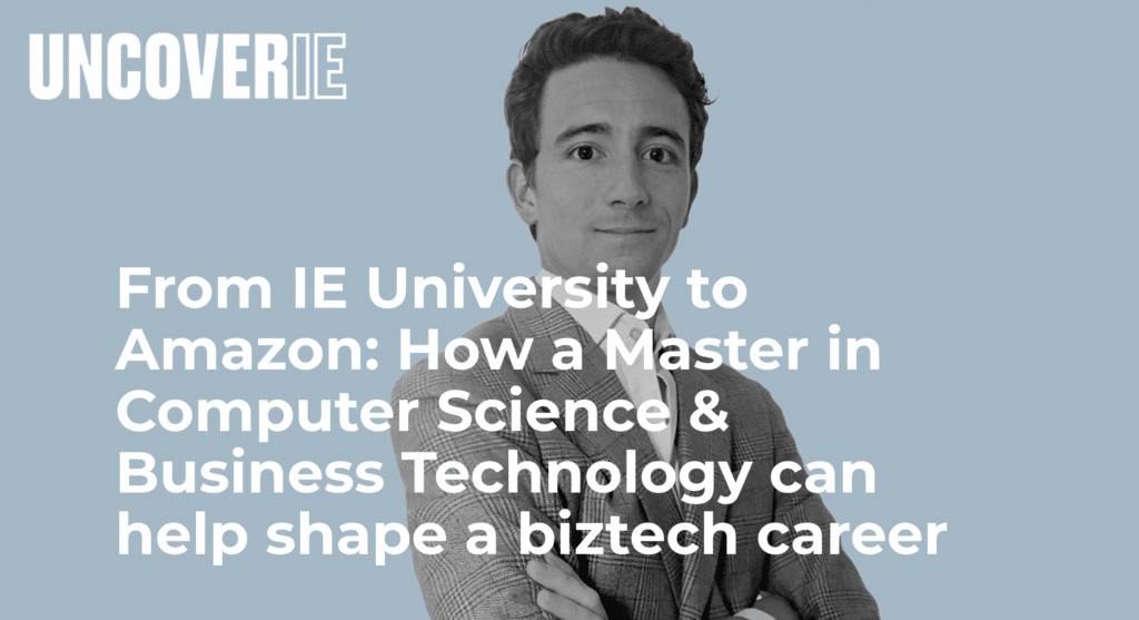 From IE University to Amazon: How a Master in Computer Science & Business Technology can help shape a biztech career | IE University