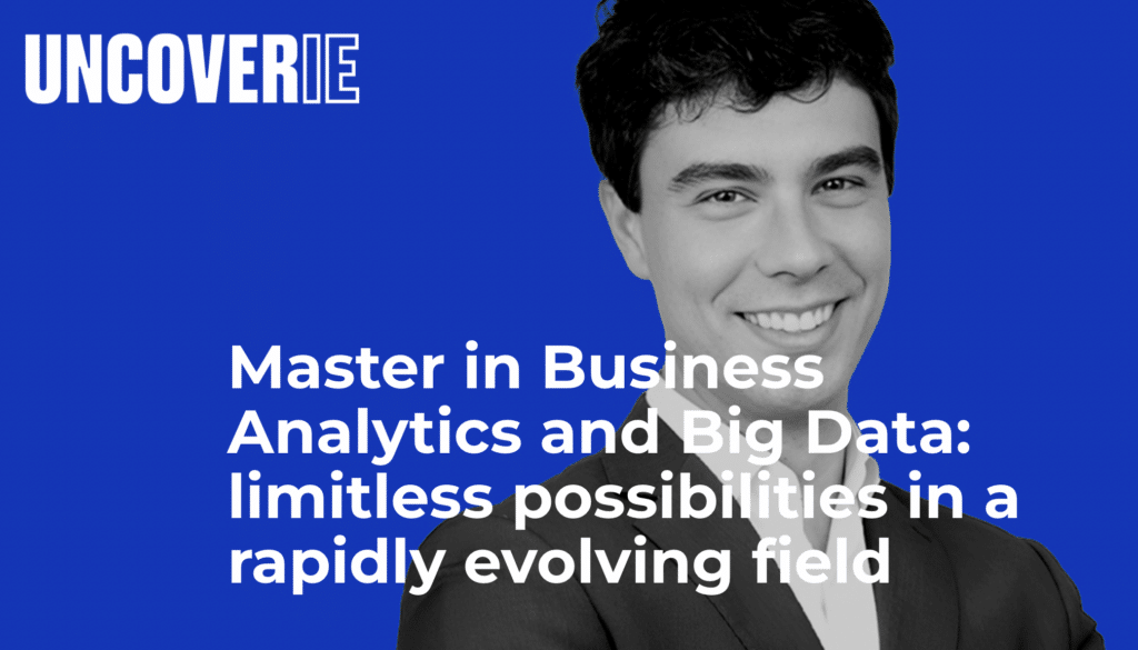 Master in Business Analytics and Big Data: limitless possibilities in a rapidly evolving field | IE University by VeraContent